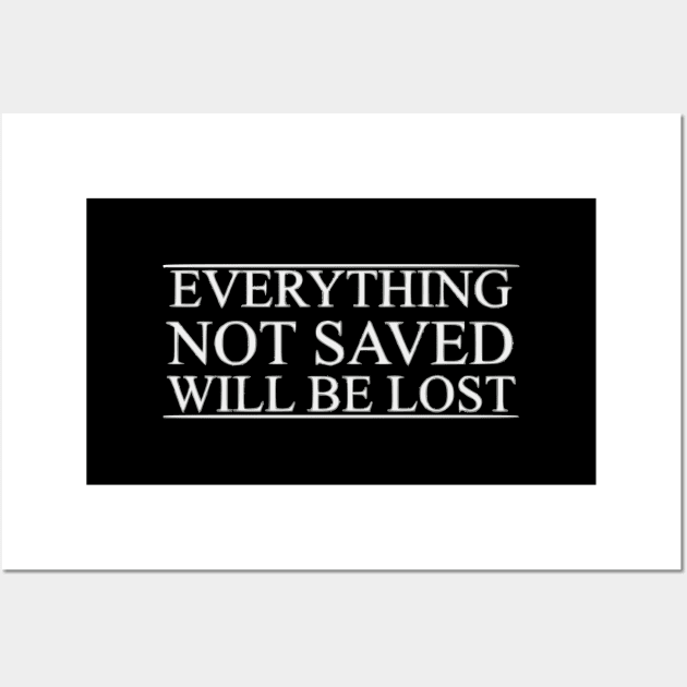 Everything not saved will be lost Wall Art by jbrulmans